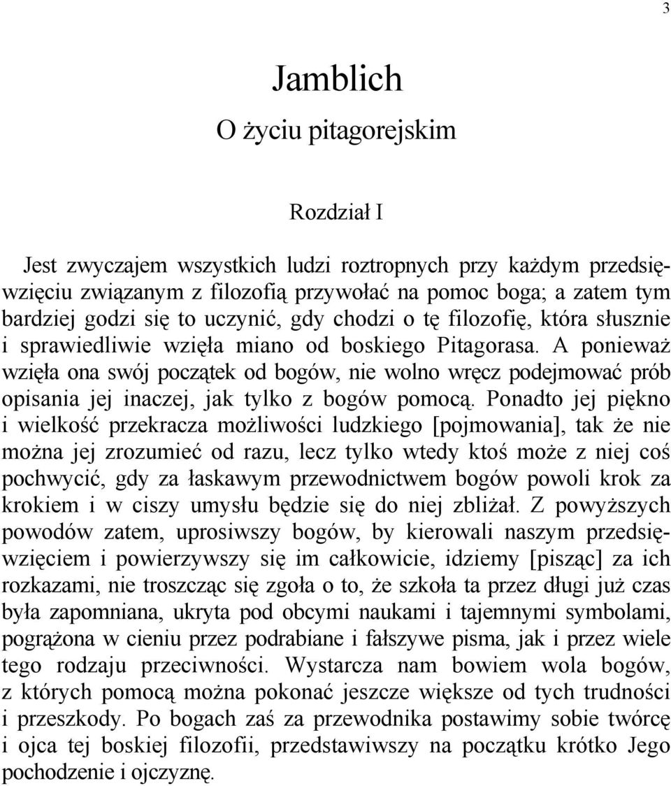 A ponieważ wzięła ona swój początek od bogów, nie wolno wręcz podejmować prób opisania jej inaczej, jak tylko z bogów pomocą.