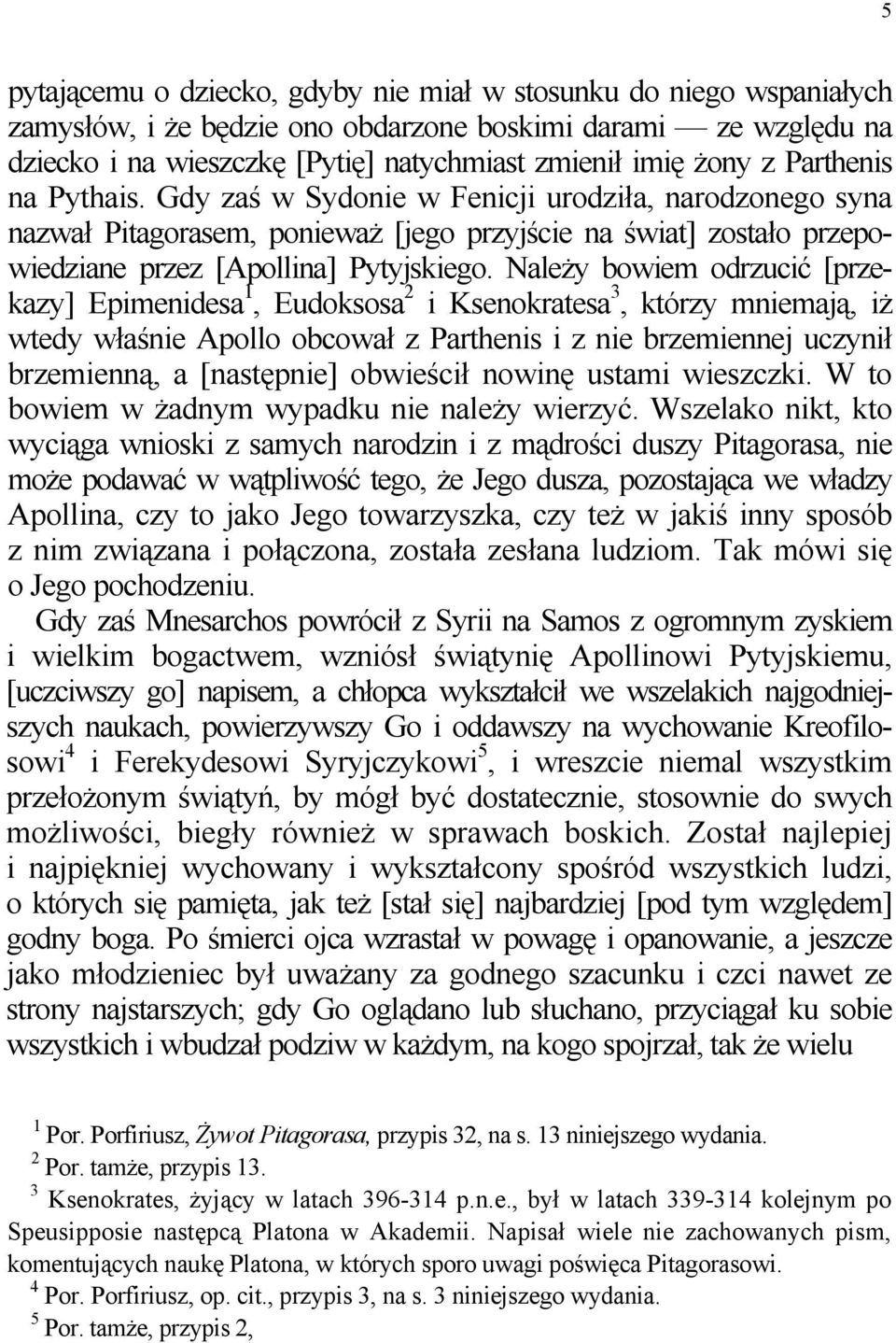 Należy bowiem odrzucić [przekazy] Epimenidesa 1, Eudoksosa 2 i Ksenokratesa 3, którzy mniemają, iż wtedy właśnie Apollo obcował z Parthenis i z nie brzemiennej uczynił brzemienną, a [następnie]