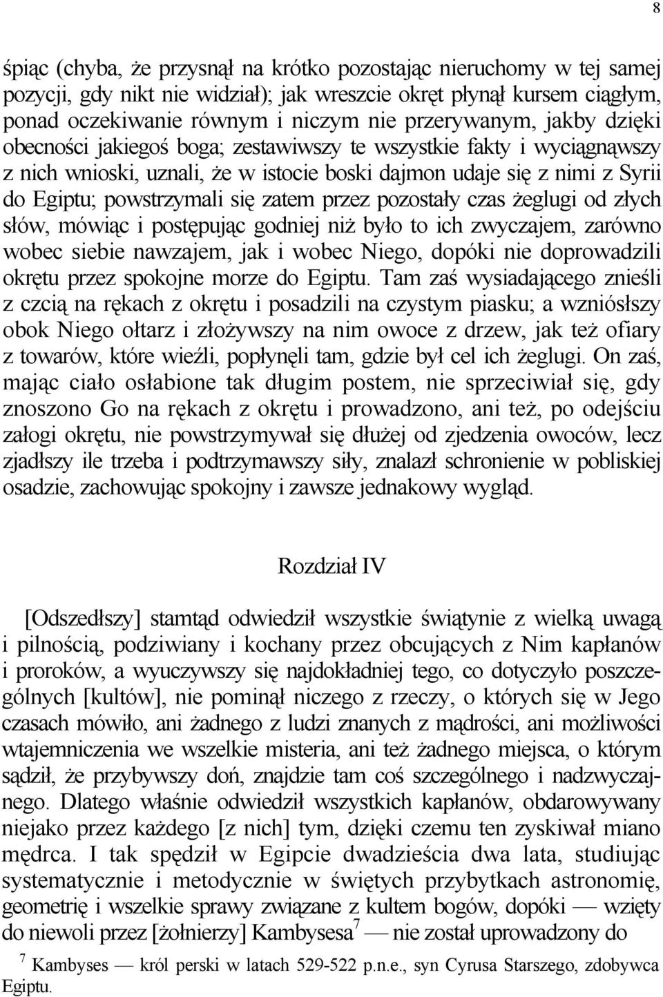 pozostały czas żeglugi od złych słów, mówiąc i postępując godniej niż było to ich zwyczajem, zarówno wobec siebie nawzajem, jak i wobec Niego, dopóki nie doprowadzili okrętu przez spokojne morze do