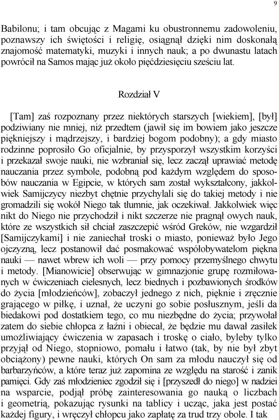 Rozdział V [Tam] zaś rozpoznany przez niektórych starszych [wiekiem], [był] podziwiany nie mniej, niż przedtem (jawił się im bowiem jako jeszcze piękniejszy i mądrzejszy, i bardziej bogom podobny); a