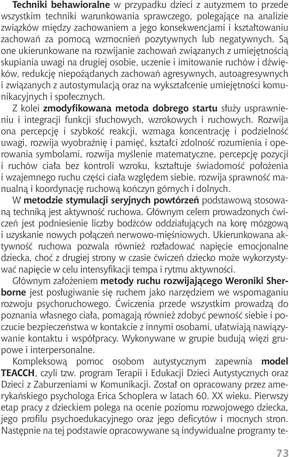 Sà one ukierunkowane na rozwijanie zachowaƒ zwiàzanych z umiej tnoêcià skupiania uwagi na drugiej osobie, uczenie i imitowanie ruchów i dêwi ków, redukcj niepo àdanych zachowaƒ agresywnych,