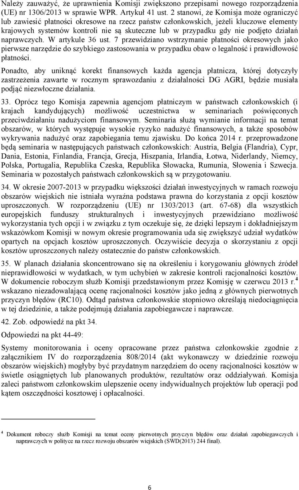 podjęto działań naprawczych. W artykule 36 ust. 7 przewidziano wstrzymanie płatności okresowych jako pierwsze narzędzie do szybkiego zastosowania w przypadku obaw o legalność i prawidłowość płatności.