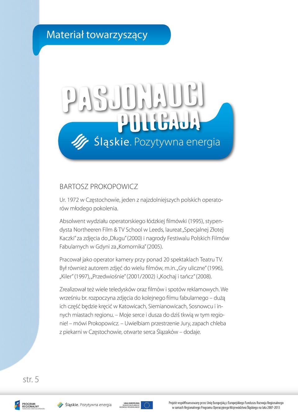 Filmów Fabularnych w Gdyni za Komornika (2005). Pracował jako operator kamery przy ponad 20 spektaklach Teatru TV. Był również autorem zdjęć do wielu filmów, m.in.