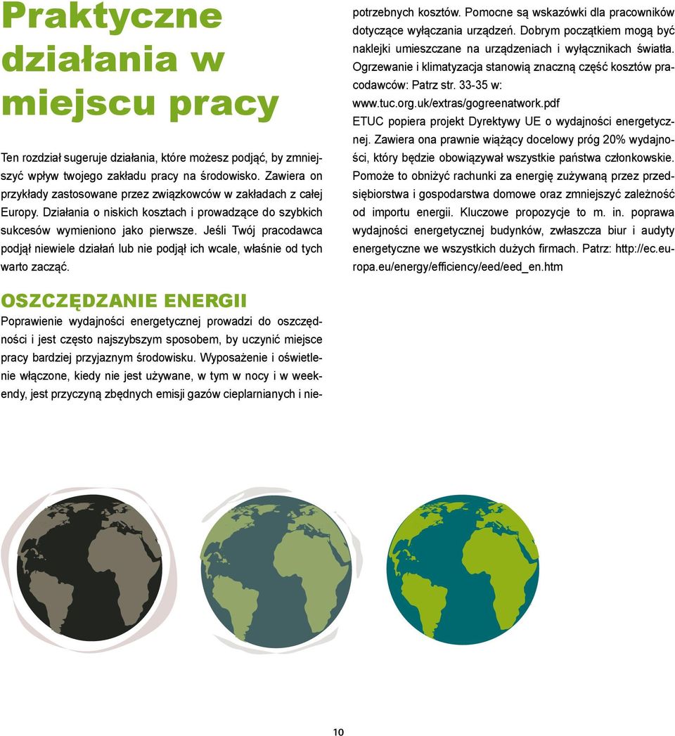 Jeśli Twój pracodawca podjął niewiele działań lub nie podjął ich wcale, właśnie od tych warto zacząć. potrzebnych kosztów. Pomocne są wskazówki dla pracowników dotyczące wyłączania urządzeń.