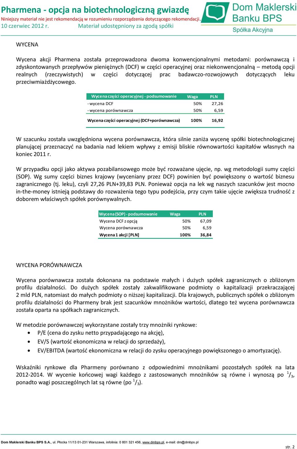 Wycena części operacyjnej - podsumowanie Waga PLN - wycena DCF 50% 27,26 - wycena porównawcza 50% 6,59 Wycena części operacyjnej (DCF+porównawcza) 100% 16,92 W szacunku została uwzględniona wycena