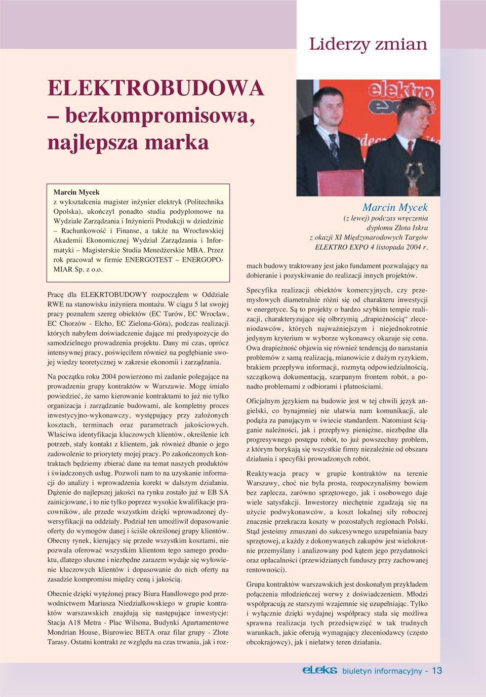 a tak e na Wroc awskiej Akademii Ekonomicznej Wydzia Zarzàdzania i Informatyki Magisterskie Studia Mened erskie MBA. Przez rok pracowa w firmie ENERGOTEST ENERGOPO- MIAR Sp. z o.o. Prac dla ELEKRTOBUDOWY rozpoczà em w Oddziale RWE na stanowisku in yniera monta u.