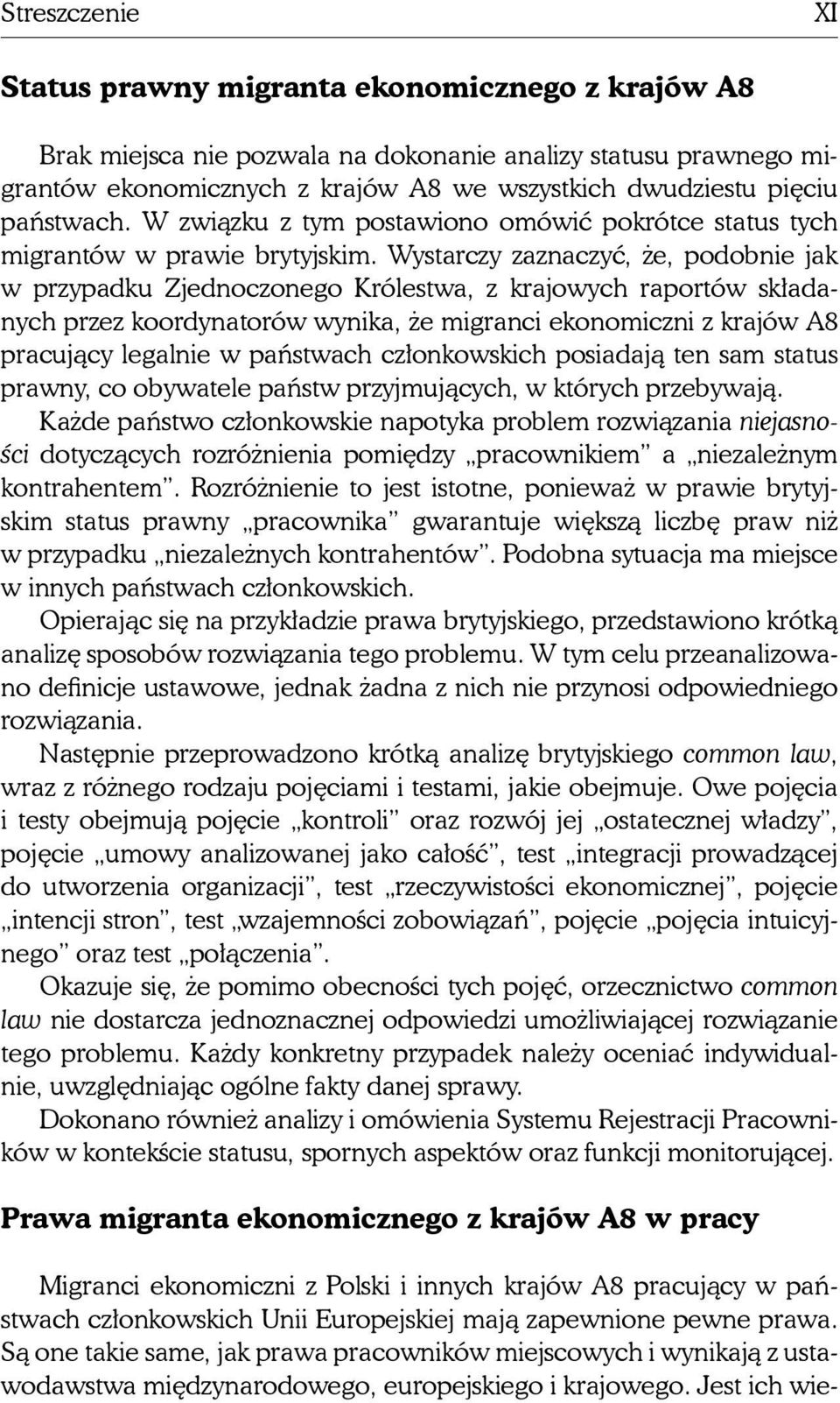 Wystarczy zaznaczyć, że, podobnie jak w przypadku Zjednoczonego Królestwa, z krajowych raportów składanych przez koordynatorów wynika, że migranci ekonomiczni z krajów A8 pracujący legalnie w