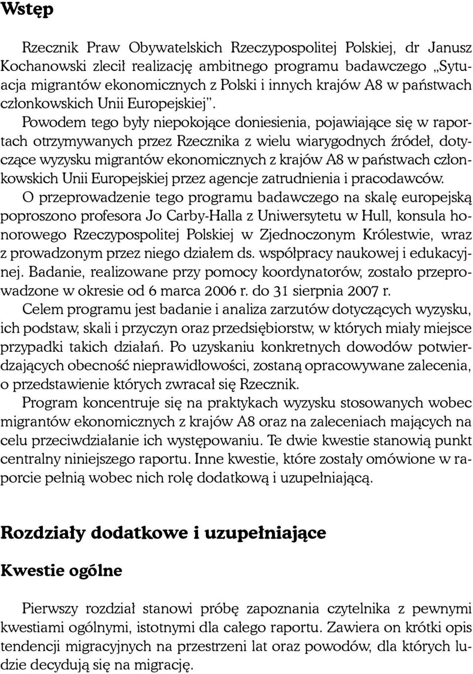 Powodem tego były niepokojące doniesienia, pojawiające się w raportach otrzymywanych przez Rzecznika z wielu wiarygodnych źródeł, dotyczące wyzysku migrantów ekonomicznych z krajów A8 w państwach