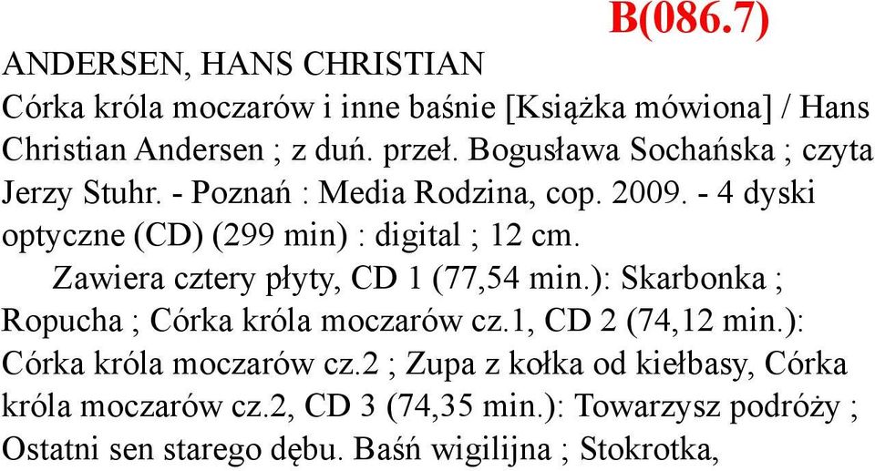 Zawiera cztery płyty, CD 1 (77,54 min.): Skarbonka ; Ropucha ; Córka króla moczarów cz.1, CD 2 (74,12 min.): Córka króla moczarów cz.