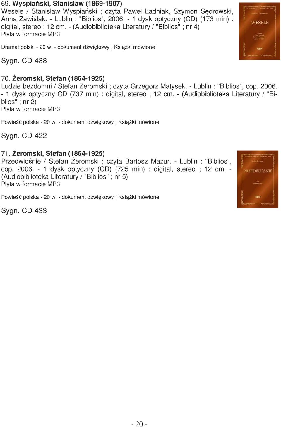 śeromski, Stefan (1864-1925) Ludzie bezdomni / Stefan śeromski ; czyta Grzegorz Matysek. - Lublin : "Biblios", cop. 2006. - 1 dysk optyczny CD (737 min) : digital, stereo ; 12 cm.