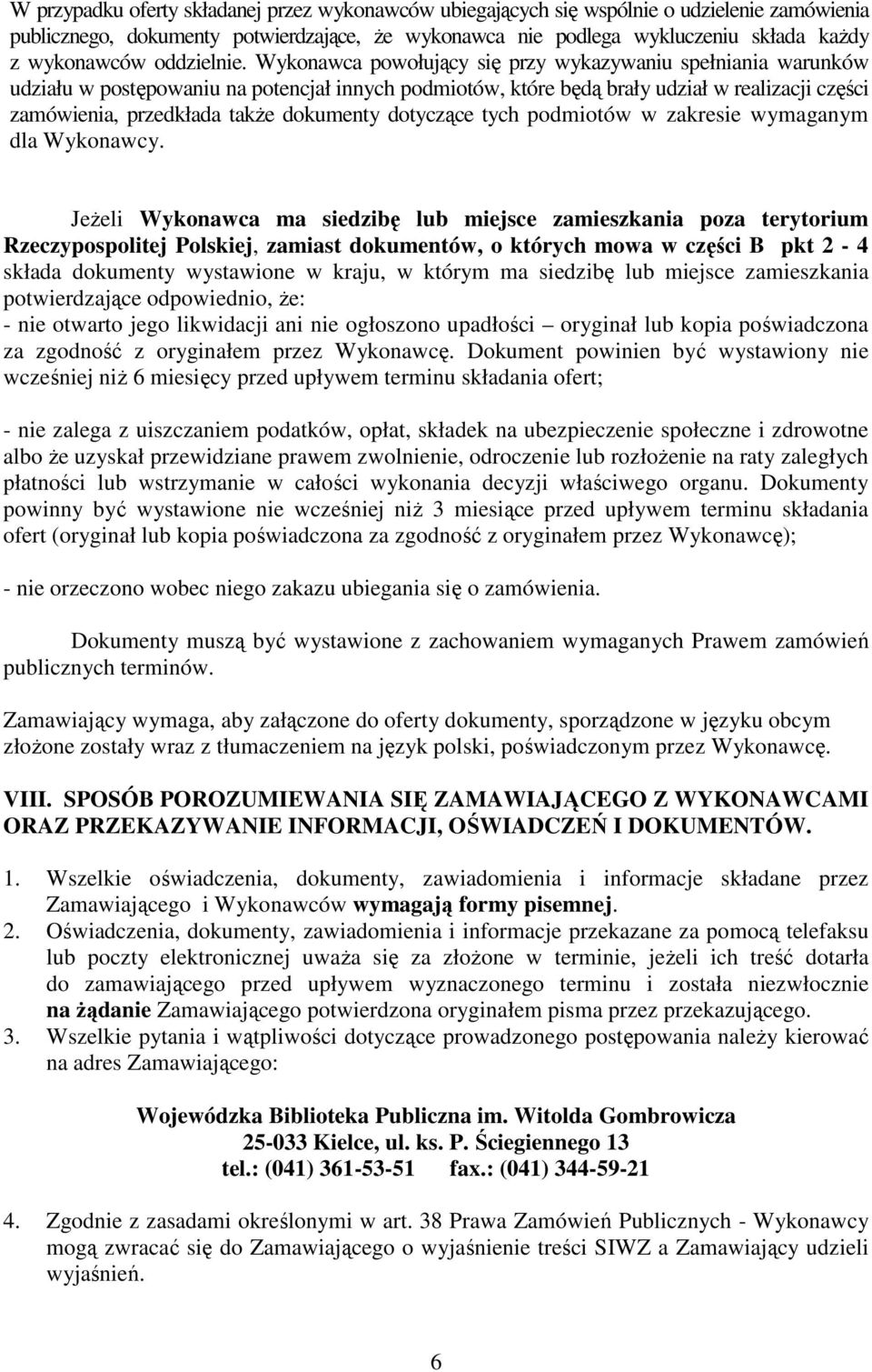 Wykonawca powołujący się przy wykazywaniu spełniania warunków udziału w postępowaniu na potencjał innych podmiotów, które będą brały udział w realizacji części zamówienia, przedkłada takŝe dokumenty