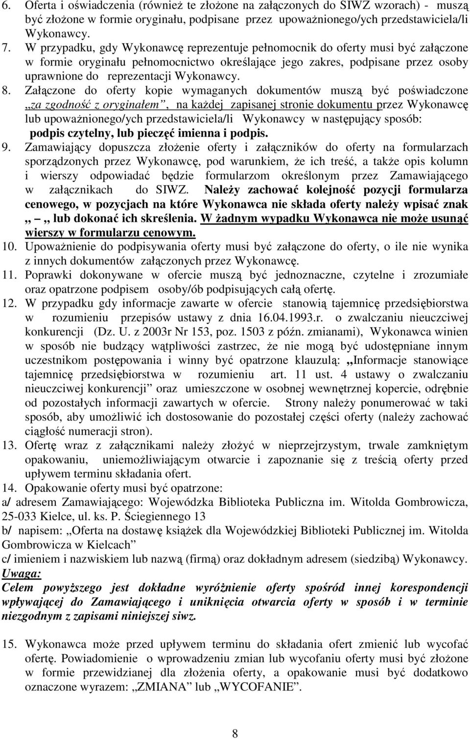 8. Załączone do oferty kopie wymaganych dokumentów muszą być poświadczone za zgodność z oryginałem, na kaŝdej zapisanej stronie dokumentu przez Wykonawcę lub upowaŝnionego/ych przedstawiciela/li