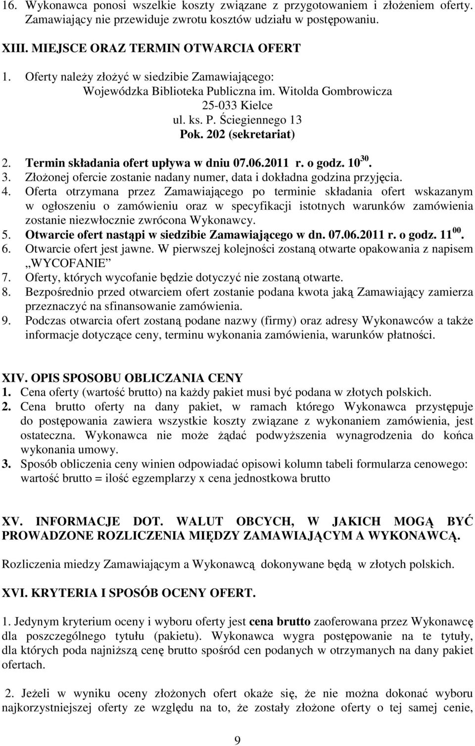 Termin składania ofert upływa w dniu 07.06.2011 r. o godz. 10 30. 3. ZłoŜonej ofercie zostanie nadany numer, data i dokładna godzina przyjęcia. 4.