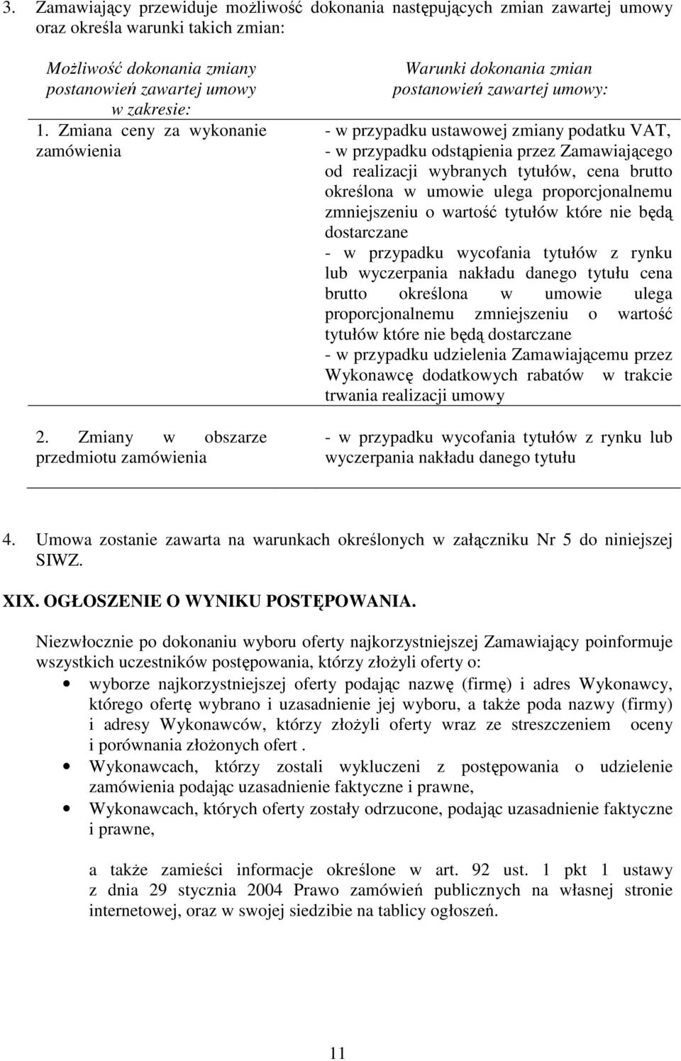 Zmiany w obszarze przedmiotu zamówienia Warunki dokonania zmian postanowień zawartej umowy: - w przypadku ustawowej zmiany podatku VAT, - w przypadku odstąpienia przez Zamawiającego od realizacji