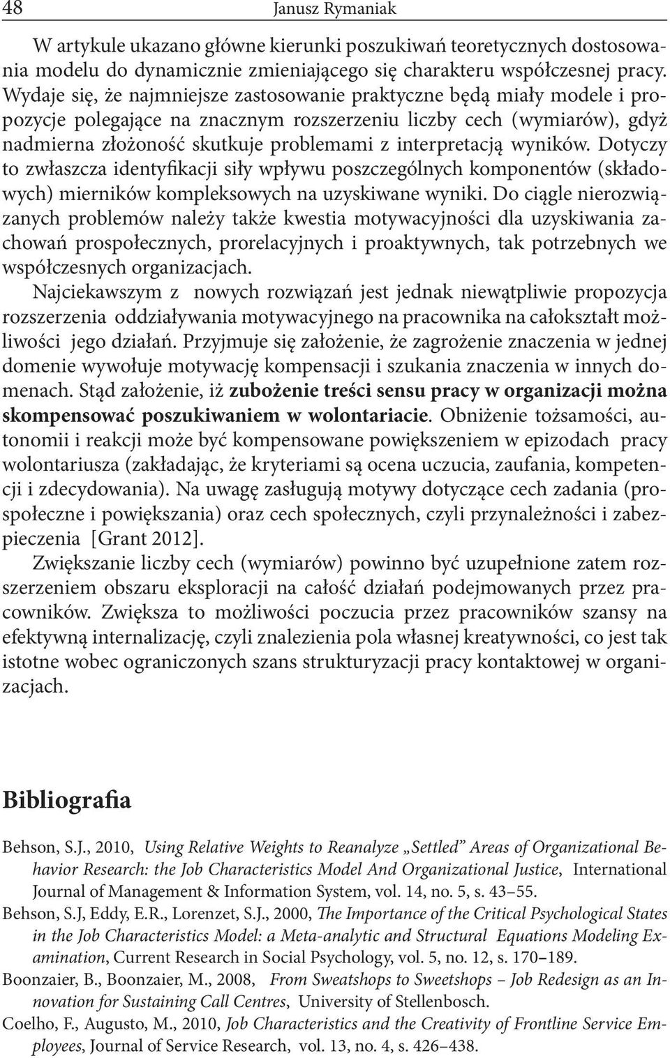 interpretacją wyników. Dotyczy to zwłaszcza identyfikacji siły wpływu poszczególnych komponentów (składowych) mierników kompleksowych na uzyskiwane wyniki.