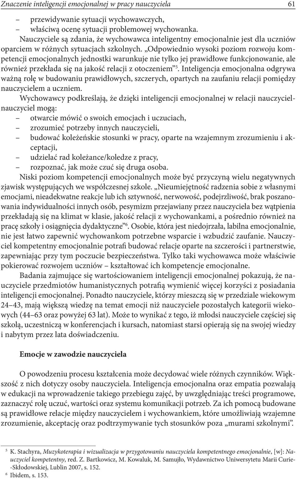 Odpowiednio wysoki poziom rozwoju kompetencji emocjonalnych jednostki warunkuje nie tylko jej prawidłowe funkcjonowanie, ale również przekłada się na jakość relacji z otoczeniem 5.