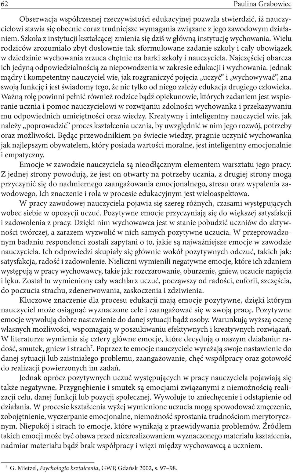 Wielu rodziców zrozumiało zbyt dosłownie tak sformułowane zadanie szkoły i cały obowiązek w dziedzinie wychowania zrzuca chętnie na barki szkoły i nauczyciela.