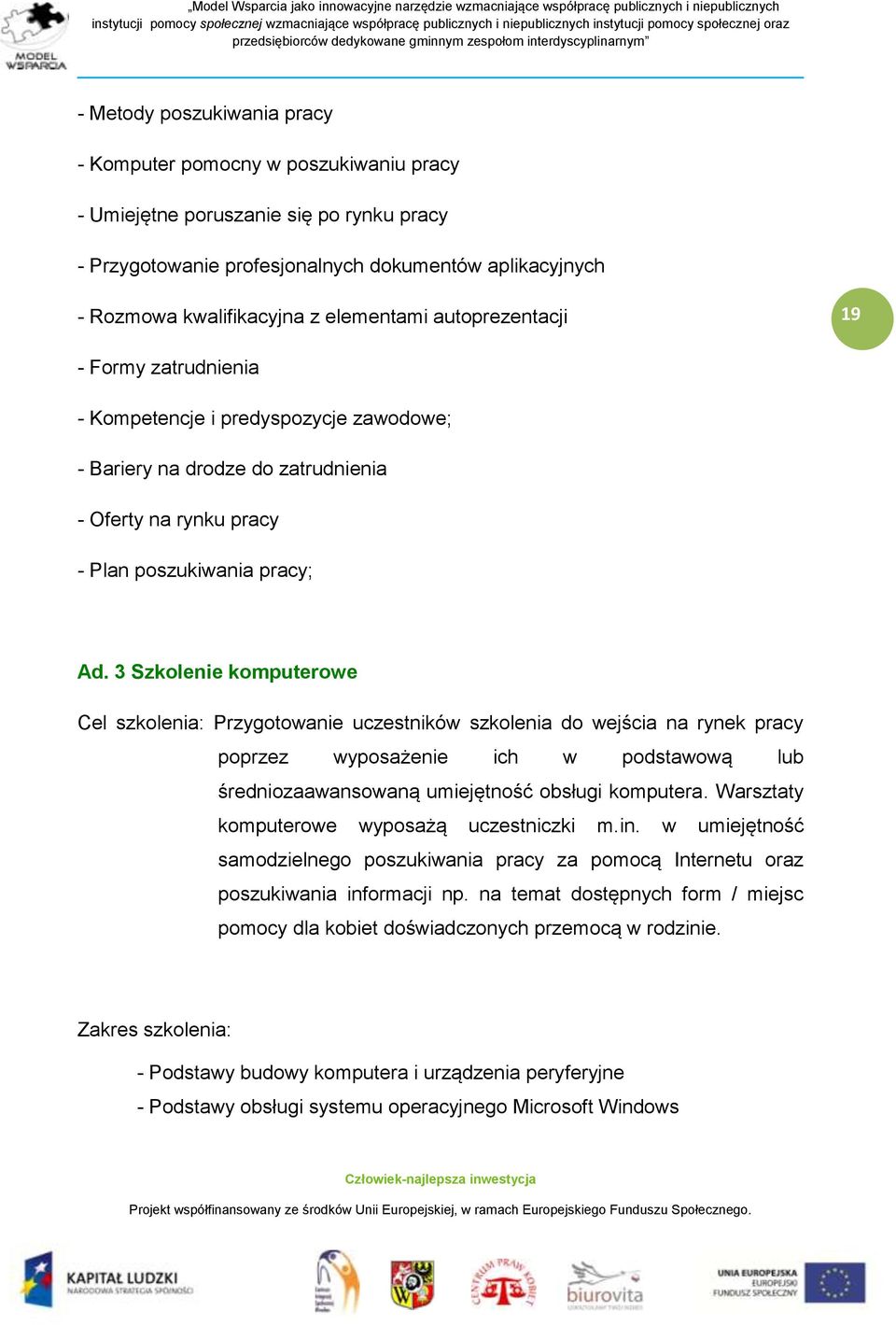 3 Szkolenie komputerowe Cel szkolenia: Przygotowanie uczestników szkolenia do wejścia na rynek pracy poprzez wyposażenie ich w podstawową lub średniozaawansowaną umiejętność obsługi komputera.