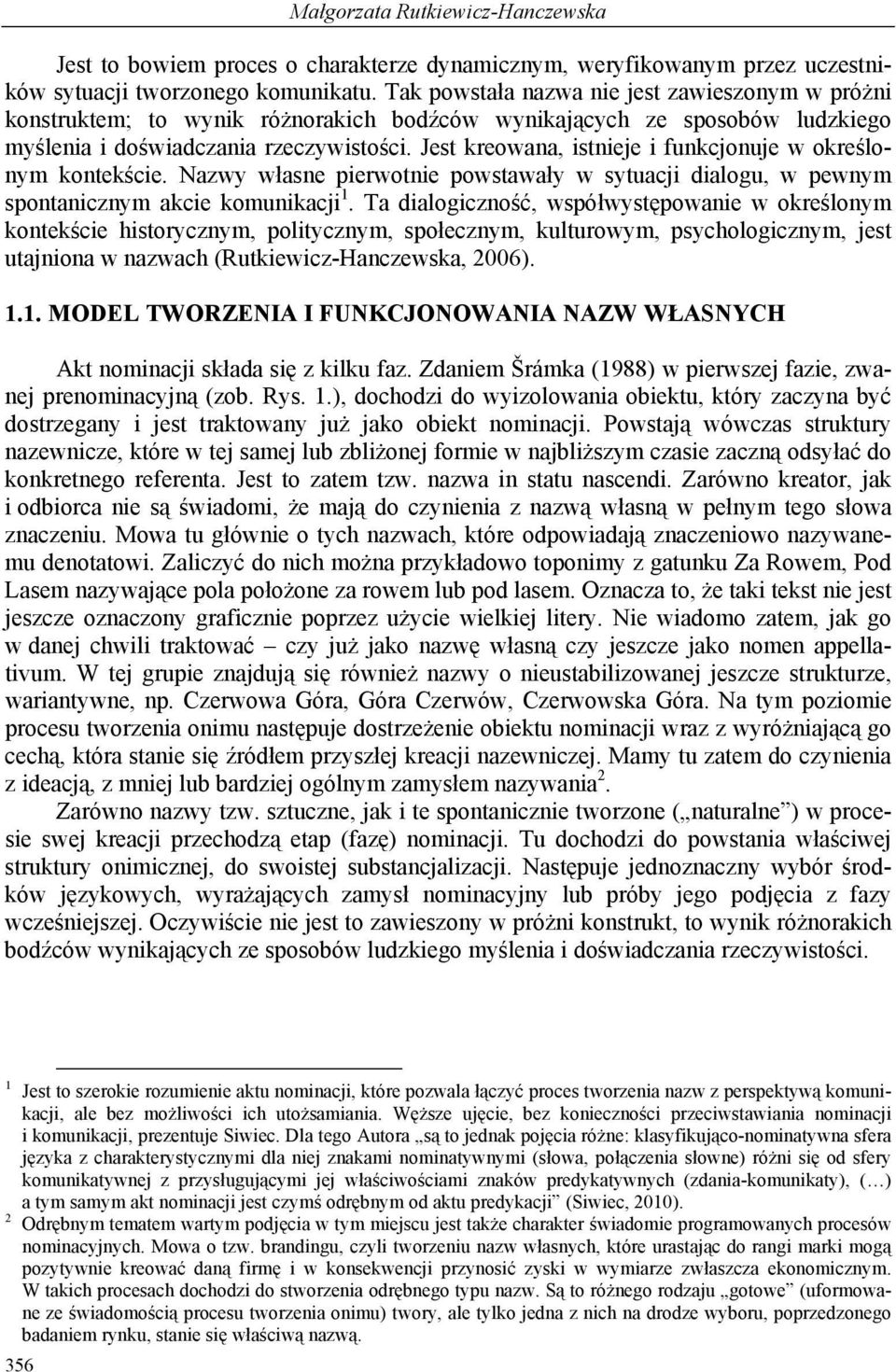 Jest kreowana, istnieje i funkcjonuje w określonym kontekście. Nazwy własne pierwotnie powstawały w sytuacji dialogu, w pewnym spontanicznym akcie komunikacji 1.