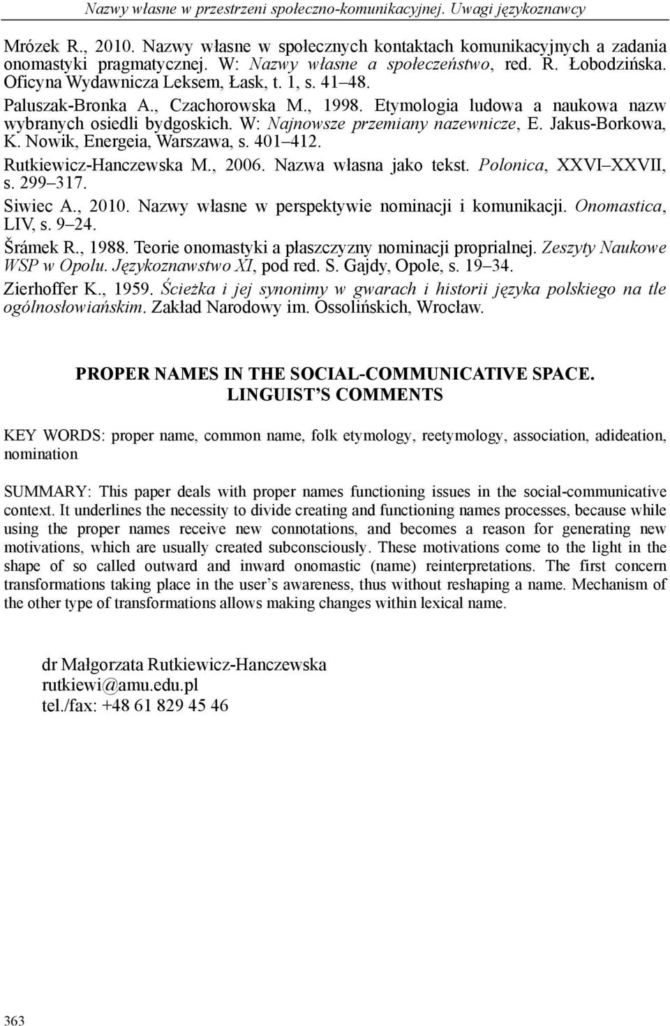 Etymologia ludowa a naukowa nazw wybranych osiedli bydgoskich. W: Najnowsze przemiany nazewnicze, E. Jakus-Borkowa, K. Nowik, Energeia, Warszawa, s. 401 412. Rutkiewicz-Hanczewska M., 2006.