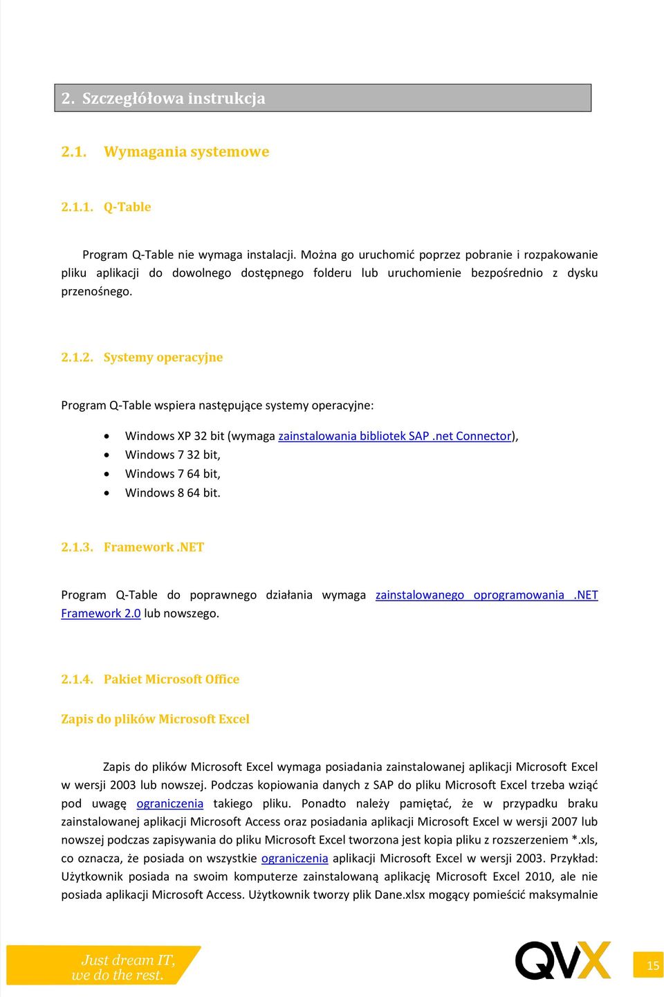 1.2. Systemy operacyjne Program Q-Table wspiera następujące systemy operacyjne: Windows XP 32 bit (wymaga zainstalowania bibliotek SAP.