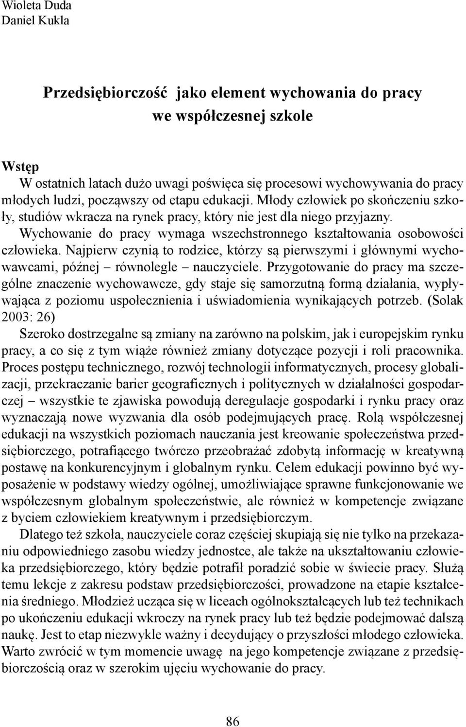 Wychowanie do pracy wymaga wszechstronnego kształtowania osobowości człowieka. Najpierw czynią to rodzice, którzy są pierwszymi i głównymi wychowawcami, późnej równolegle nauczyciele.