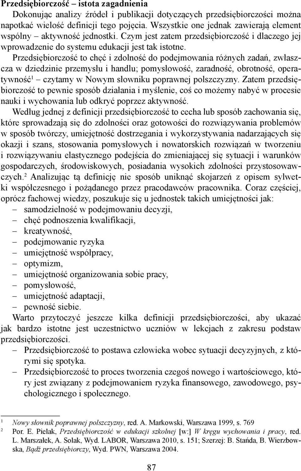 Przedsiębiorczość to chęć i zdolność do podejmowania różnych zadań, zwłaszcza w dziedzinie przemysłu i handlu; pomysłowość, zaradność, obrotność, operatywność czytamy w Nowym słowniku poprawnej