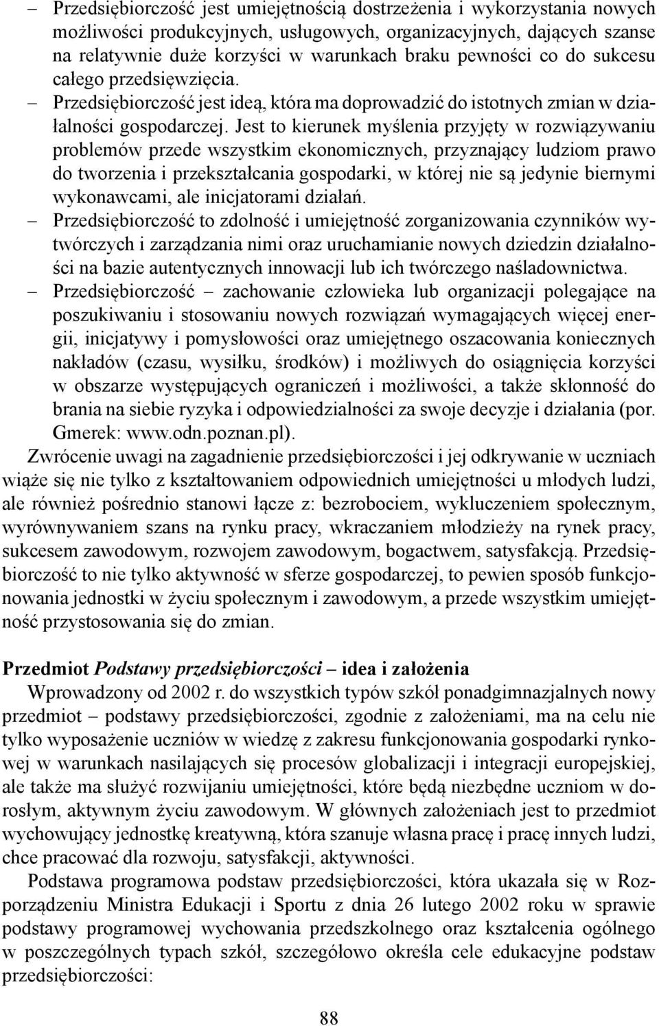 Jest to kierunek myślenia przyjęty w rozwiązywaniu problemów przede wszystkim ekonomicznych, przyznający ludziom prawo do tworzenia i przekształcania gospodarki, w której nie są jedynie biernymi