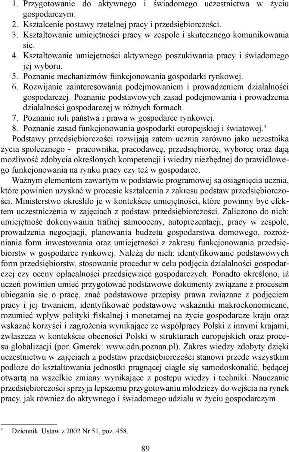 Poznanie mechanizmów funkcjonowania gospodarki rynkowej. Rozwijanie zainteresowania podejmowaniem i prowadzeniem działalności gospodarczej.