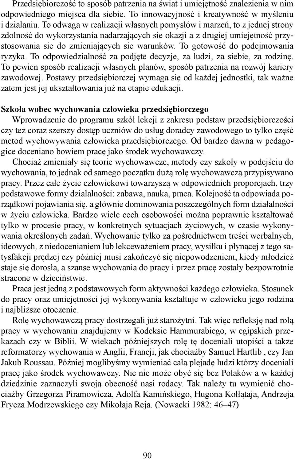 To gotowość do podejmowania ryzyka. To odpowiedzialność za podjęte decyzje, za ludzi, za siebie, za rodzinę. To pewien sposób realizacji własnych planów, sposób patrzenia na rozwój kariery zawodowej.