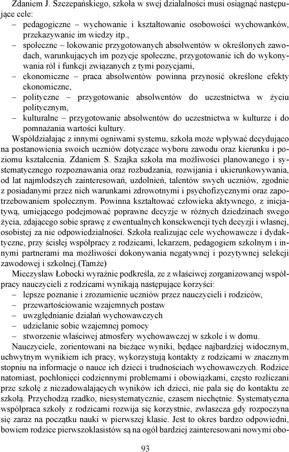 praca absolwentów powinna przynosić określone efekty ekonomiczne, polityczne przygotowanie absolwentów do uczestnictwa w życiu politycznym, kulturalne przygotowanie absolwentów do uczestnictwa w