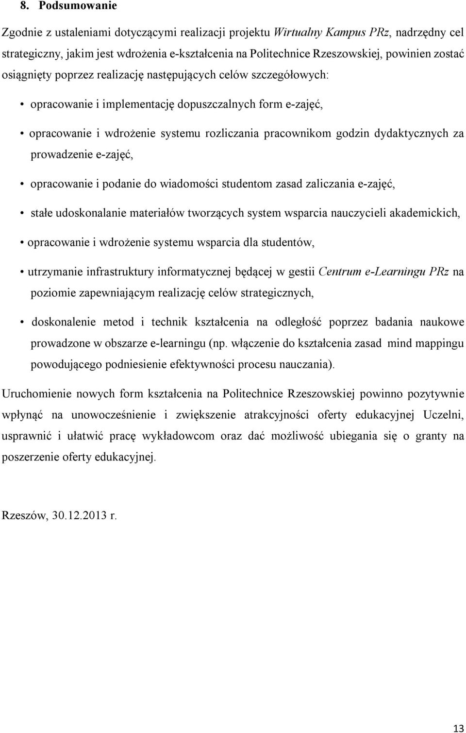 dydaktycznych za prowadzenie e-zajęć, opracowanie i podanie do wiadomości studentom zasad zaliczania e-zajęć, stałe udoskonalanie materiałów tworzących system wsparcia nauczycieli akademickich,