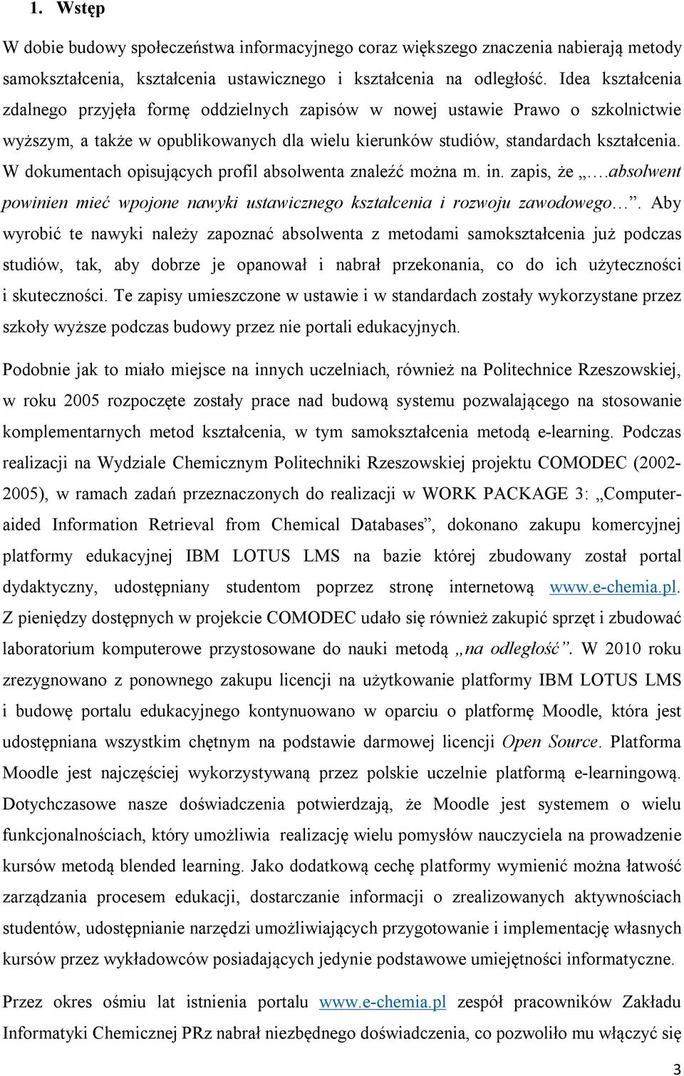 W dokumentach opisujących profil absolwenta znaleźć można m. in. zapis, że.absolwent powinien mieć wpojone nawyki ustawicznego kształcenia i rozwoju zawodowego.