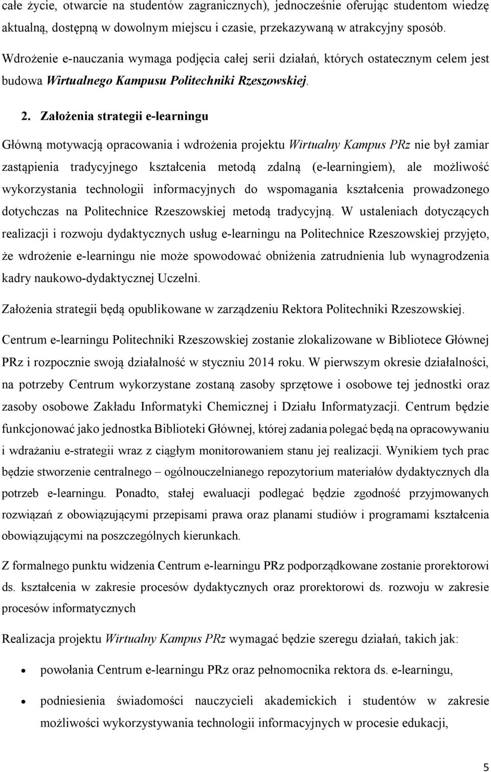 Założenia strategii e-learningu Główną motywacją opracowania i wdrożenia projektu Wirtualny Kampus PRz nie był zamiar zastąpienia tradycyjnego kształcenia metodą zdalną (e-learningiem), ale możliwość