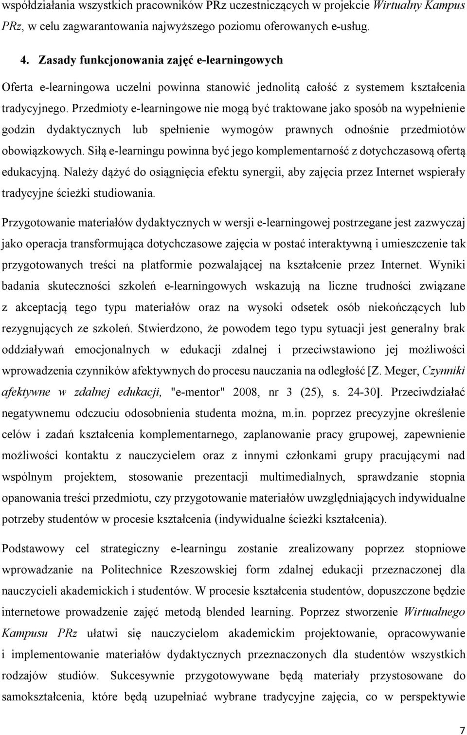 Przedmioty e-learningowe nie mogą być traktowane jako sposób na wypełnienie godzin dydaktycznych lub spełnienie wymogów prawnych odnośnie przedmiotów obowiązkowych.