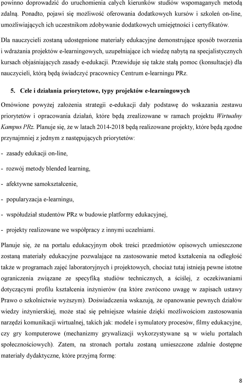 Dla nauczycieli zostaną udostępnione materiały edukacyjne demonstrujące sposób tworzenia i wdrażania projektów e-learningowych, uzupełniające ich wiedzę nabytą na specjalistycznych kursach