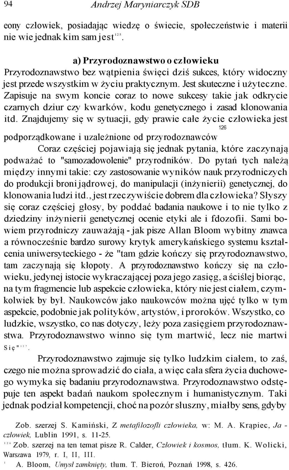 Zapisuje na swym koncie coraz to nowe sukcesy takie jak odkrycie czarnych dziur czy kwarków, kodu genetycznego i zasad klonowania itd.