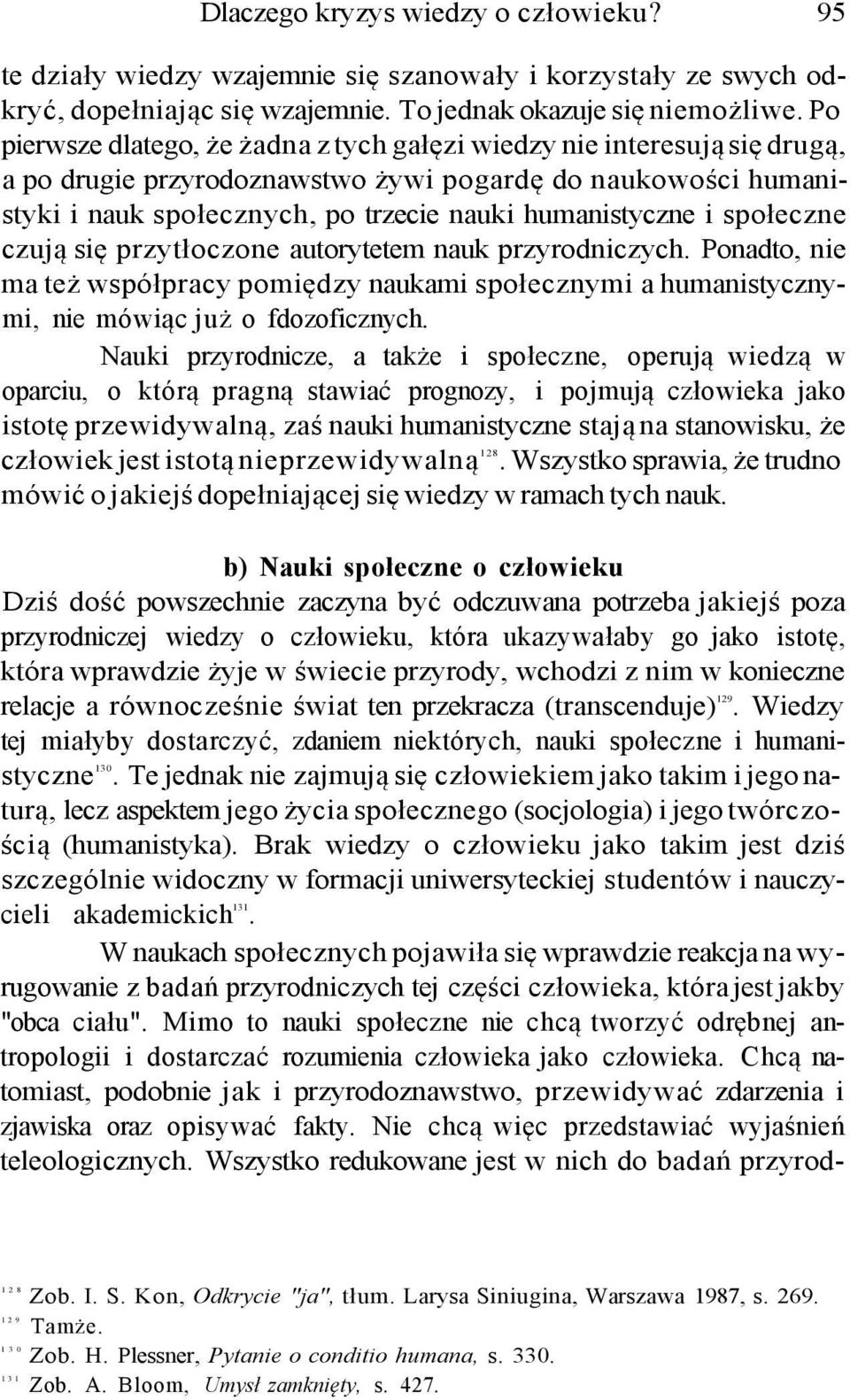 społeczne czują się przytłoczone autorytetem nauk przyrodniczych. Ponadto, nie ma też współpracy pomiędzy naukami społecznymi a humanistycznymi, nie mówiąc już o fdozoficznych.