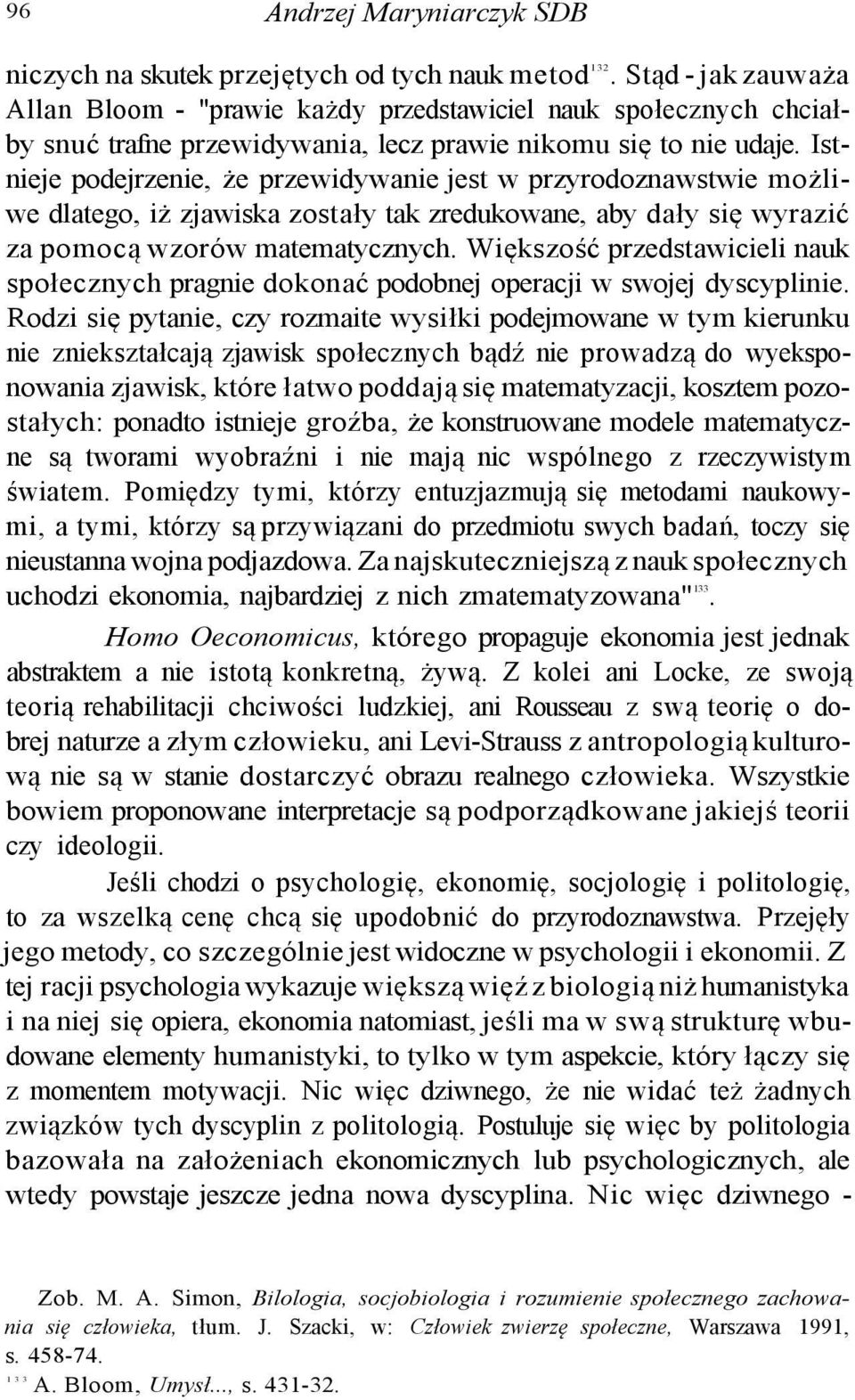 Istnieje podejrzenie, że przewidywanie jest w przyrodoznawstwie możliwe dlatego, iż zjawiska zostały tak zredukowane, aby dały się wyrazić za pomocą wzorów matematycznych.