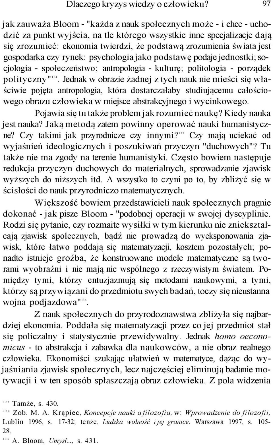 świata jest gospodarka czy rynek: psychologia jako podstawę podaje jednostki; socjologia - społeczeństwo; antropologia - kulturę; politologia - porządek polityczny" 134.