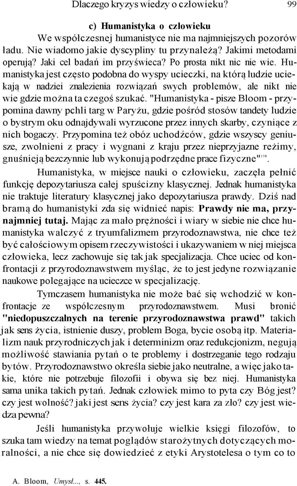 Humanistyka jest często podobna do wyspy ucieczki, na którą ludzie uciekają w nadziei znalezienia rozwiązań swych problemów, ale nikt nie wie gdzie można ta czegoś szukać.