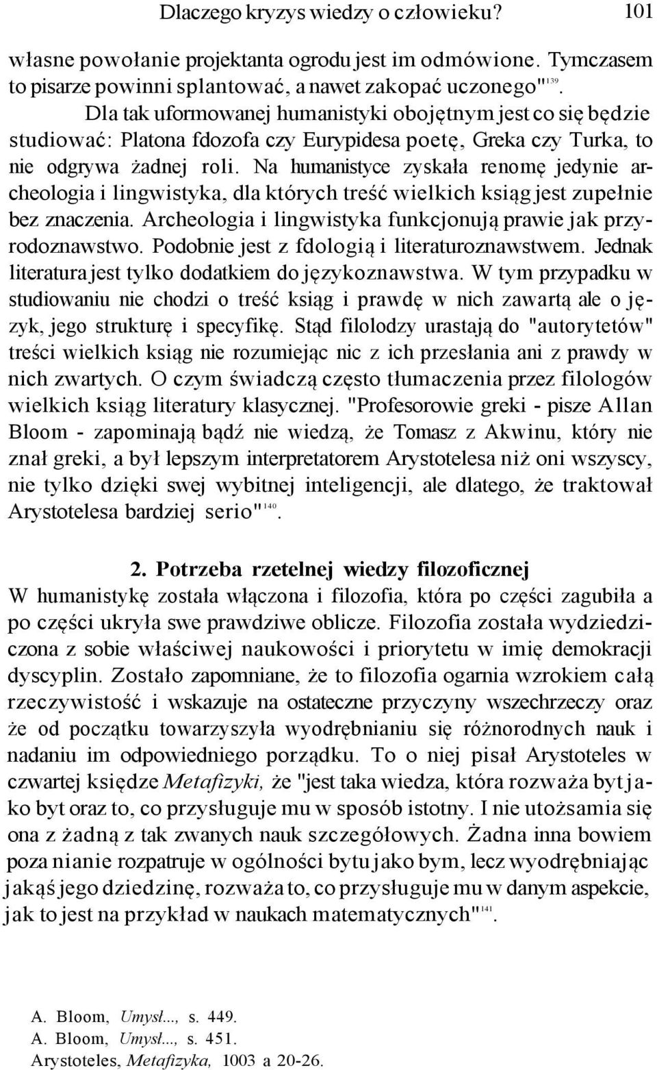 Na humanistyce zyskała renomę jedynie archeologia i lingwistyka, dla których treść wielkich ksiąg jest zupełnie bez znaczenia. Archeologia i lingwistyka funkcjonują prawie jak przyrodoznawstwo.