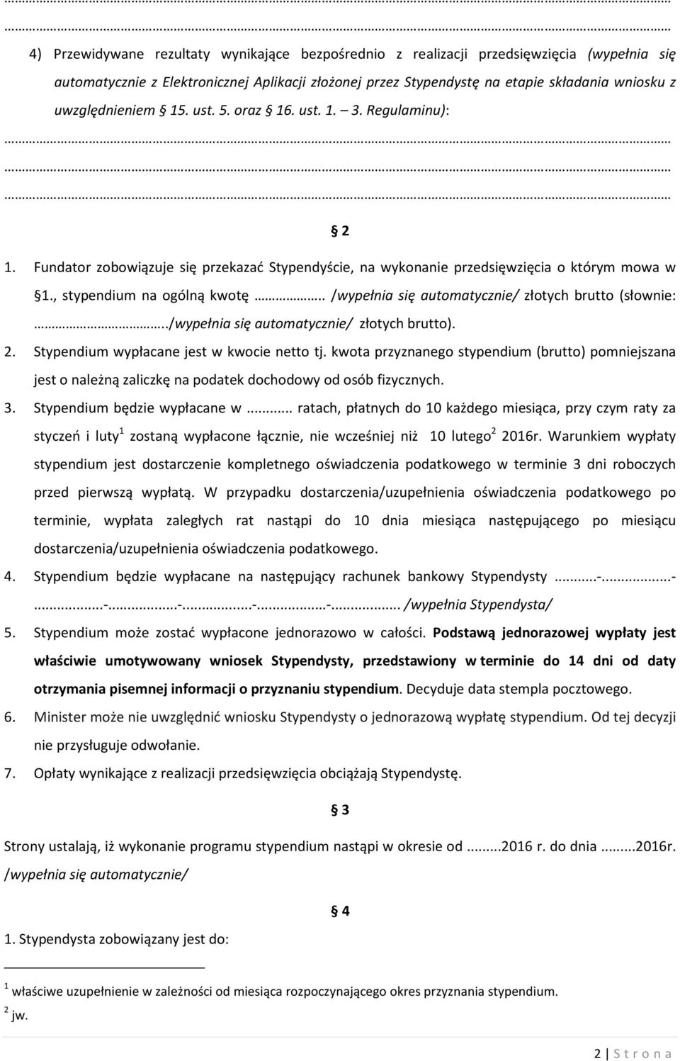 . /wypełnia się automatycznie/ złotych brutto (słownie:../wypełnia się automatycznie/ złotych brutto). 2. Stypendium wypłacane jest w kwocie netto tj.