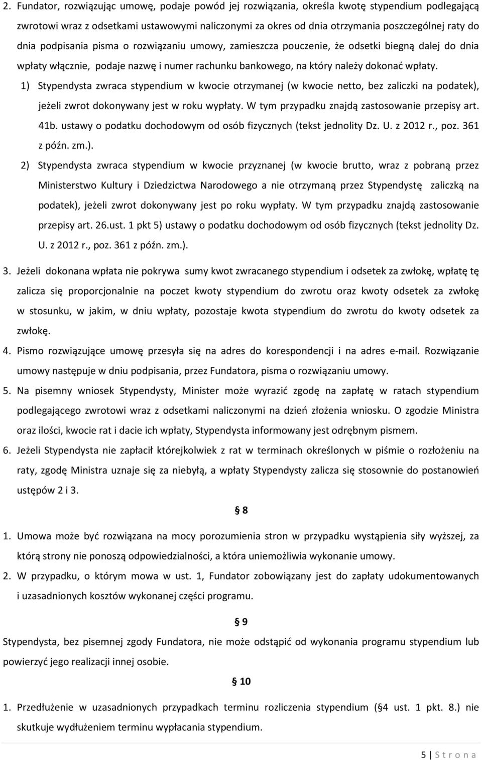 1) Stypendysta zwraca stypendium w kwocie otrzymanej (w kwocie netto, bez zaliczki na podatek), jeżeli zwrot dokonywany jest w roku wypłaty. W tym przypadku znajdą zastosowanie przepisy art. 41b.