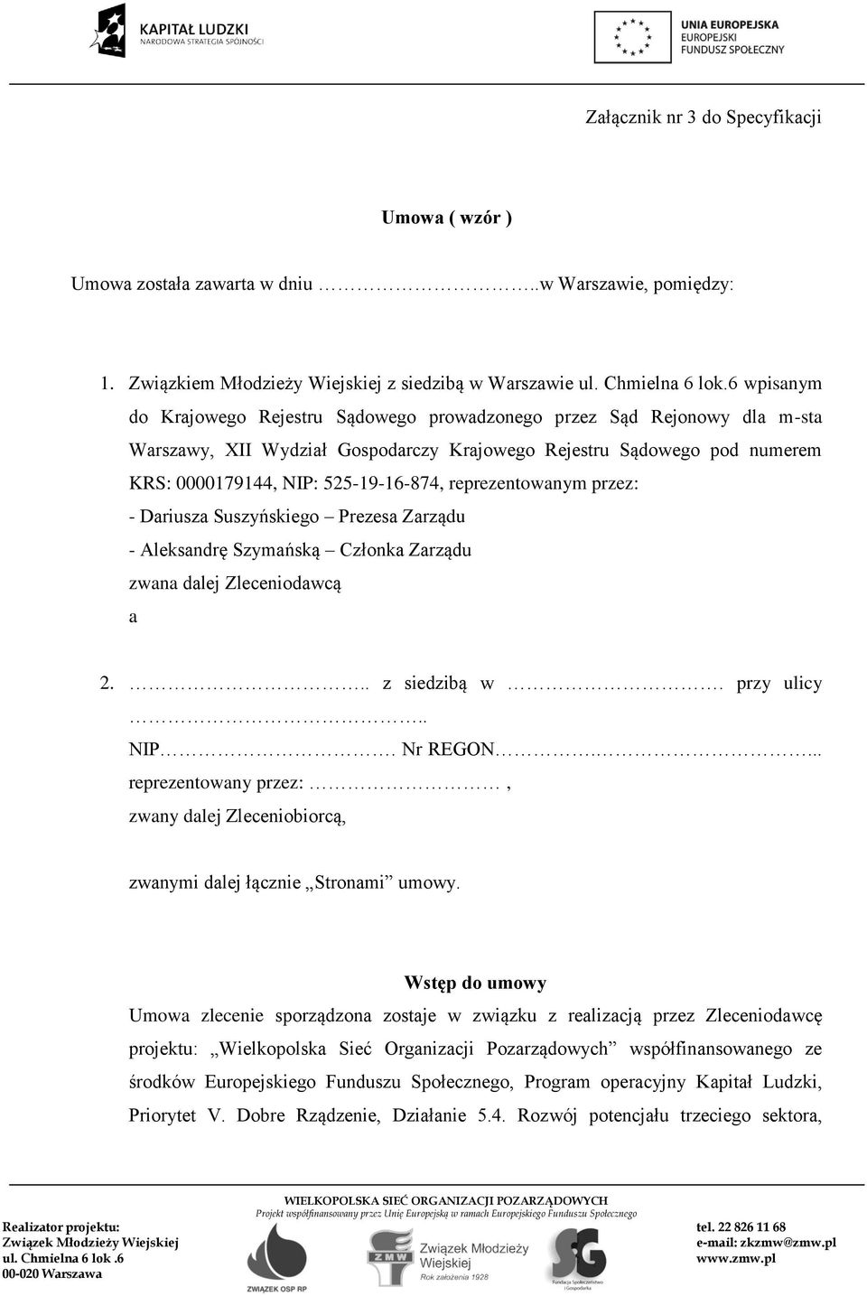 reprezentowanym przez: - Dariusza Suszyńskiego Prezesa Zarządu - Aleksandrę Szymańską Członka Zarządu zwana dalej Zleceniodawcą a 2... z siedzibą w. przy ulicy.. NIP. Nr REGON.