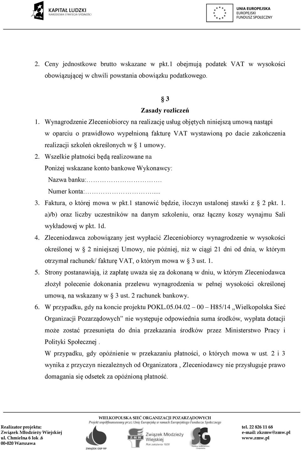 umowy. 2. Wszelkie płatności będą realizowane na Poniżej wskazane konto bankowe Wykonawcy: Nazwa banku:. Numer konta:... 3. Faktura, o której mowa w pkt.