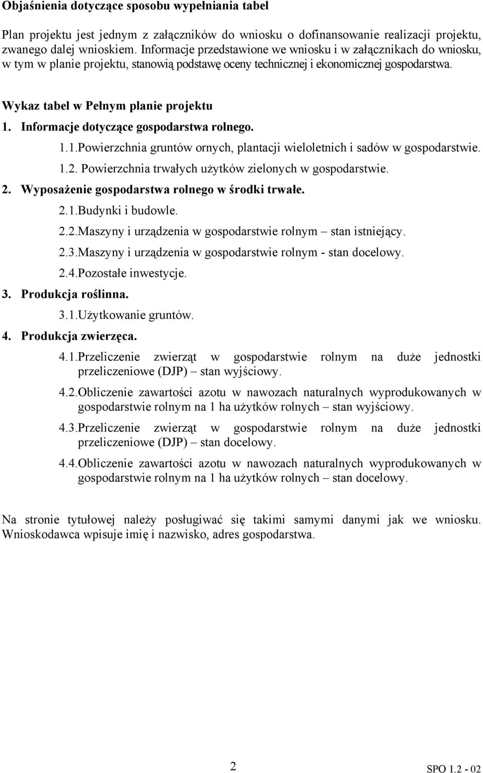 Informacje dotyczące gospodarstwa rolnego. 1.1.Powierzchnia gruntów ornych, plantacji wieloletnich i sadów w gospodarstwie. 1.2. Powierzchnia trwałych użytków zielonych w gospodarstwie. 2.