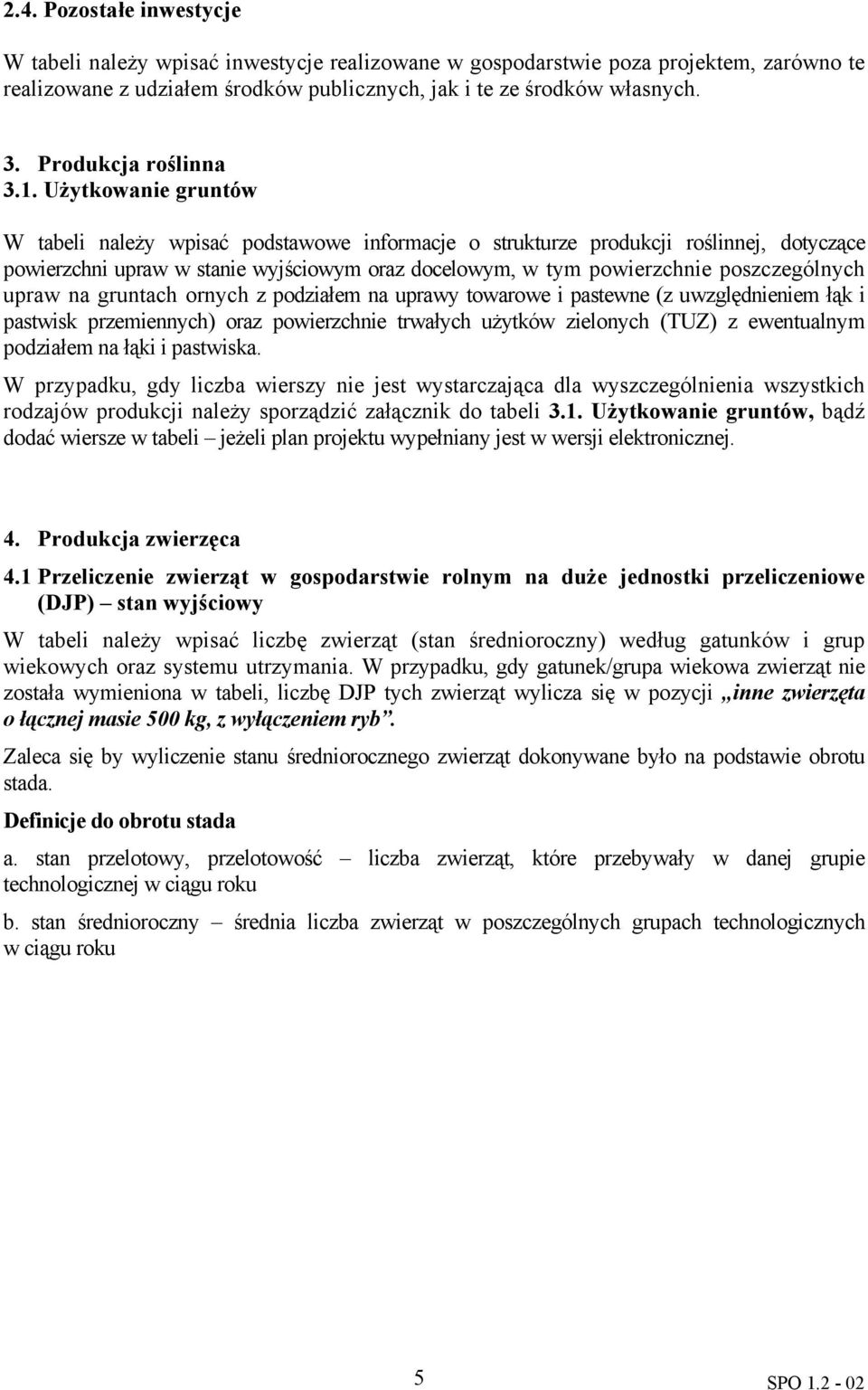 Użytkowanie gruntów W tabeli należy wpisać podstawowe informacje o strukturze produkcji roślinnej, dotyczące powierzchni upraw w stanie wyjściowym oraz docelowym, w tym powierzchnie poszczególnych