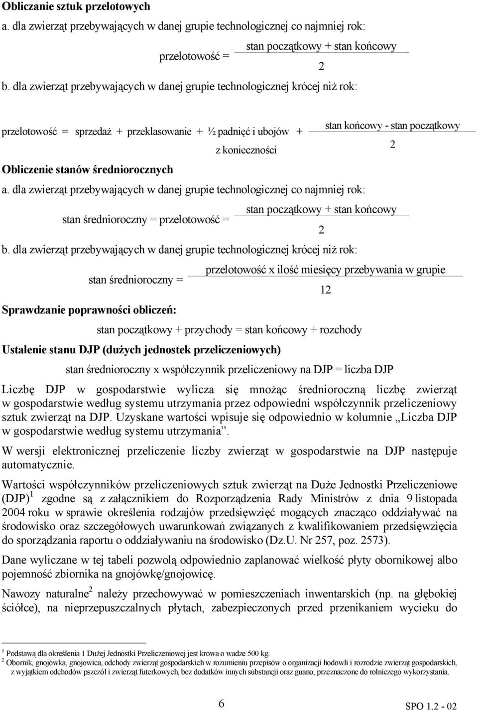 stanów średniorocznych a. dla zwierząt przebywających w danej grupie technologicznej co najmniej rok: stan początkowy + stan końcowy stan średnioroczny = przelotowość = 2 b.