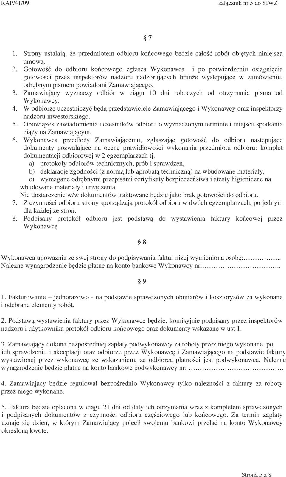 Zamawiajcy wyznaczy odbiór w cigu 10 dni roboczych od otrzymania pisma od Wykonawcy. 4. W odbiorze uczestniczy bd przedstawiciele Zamawiajcego i Wykonawcy oraz inspektorzy nadzoru inwestorskiego. 5.